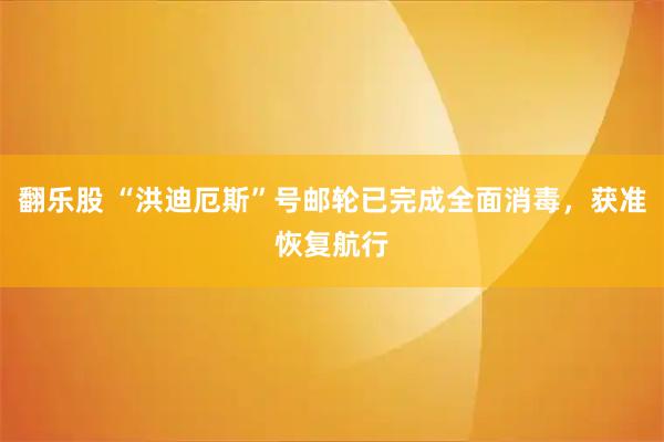 翻乐股 “洪迪厄斯”号邮轮已完成全面消毒，获准恢复航行