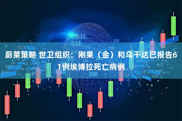 蔚莱策略 世卫组织：刚果（金）和乌干达已报告61例埃博拉死亡病例