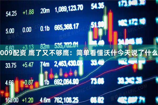 009配资 鹰了又不够鹰：简单看懂沃什今天说了什么